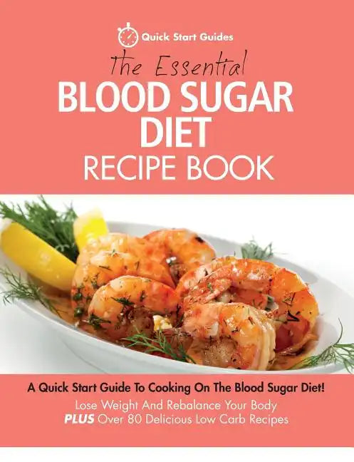 The Essential Blood Sugar Diet Recipe Book: A Quick Start Guide To Cooking On The Blood Sugar Diet! Lose Weight And Rebalance Your Body PLUS Over 80 D - Paperback