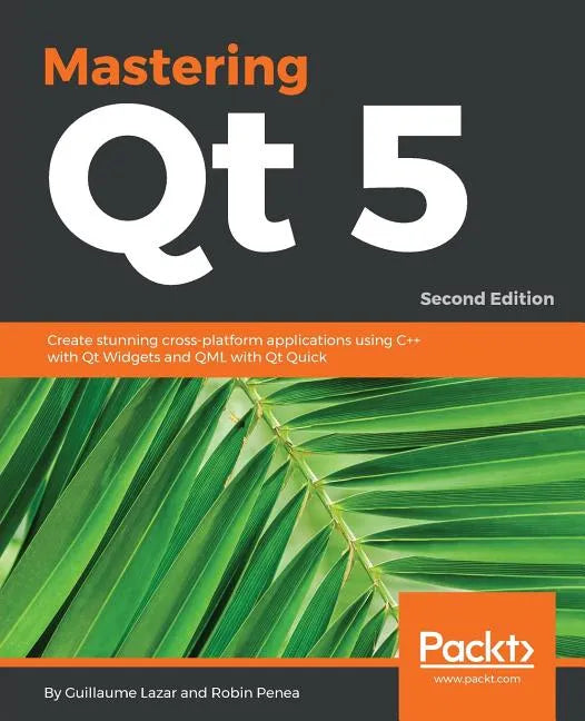 Mastering Qt 5 - Second Edition: Create stunning cross-platform applications using C++ with Qt Widgets and QML with Qt Quick - Paperback