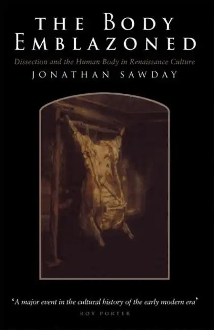 The Body Emblazoned: Dissection and the Human Body in Renaissance Culture - Paperback