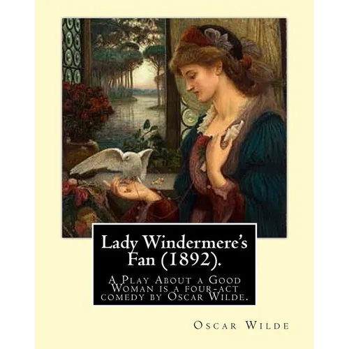 Lady Windermere's Fan (1892). By: Oscar Wilde: Lady Windermere's Fan, A Play About a Good Woman is a four-act comedy by Oscar Wilde - Paperback