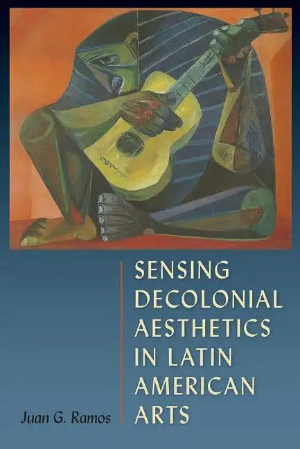 Sensing Decolonial Aesthetics in Latin American Arts - Hardcover