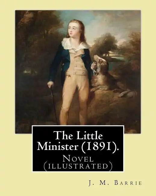 The Little Minister (1891). By: J.(James) M.( Matthew ) Barrie: Novel (illustrated) - Paperback