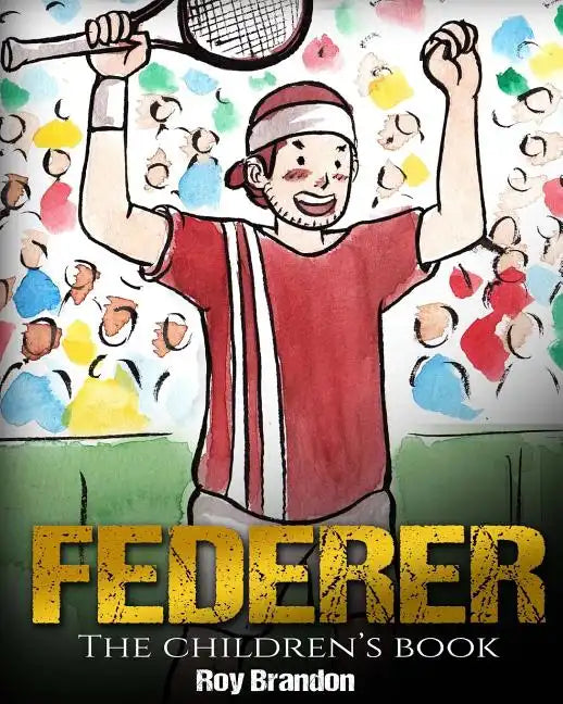 Federer: The Children's Book. Fun Illustrations. Inspirational and Motivational Life Story of Roger Federer- One of the Best Te - Paperback