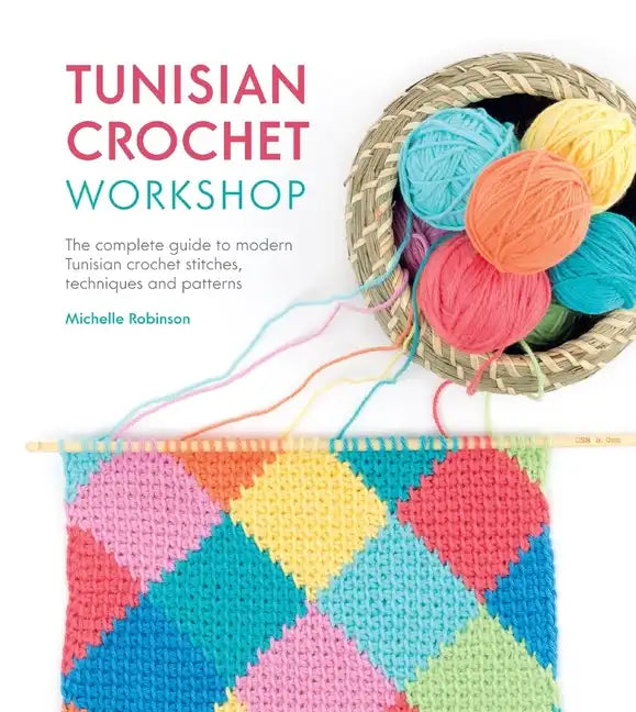 Tunisian Crochet Workshop: The Complete Guide to Modern Tunisian Crochet Stitches, Techniques and Patterns - Paperback