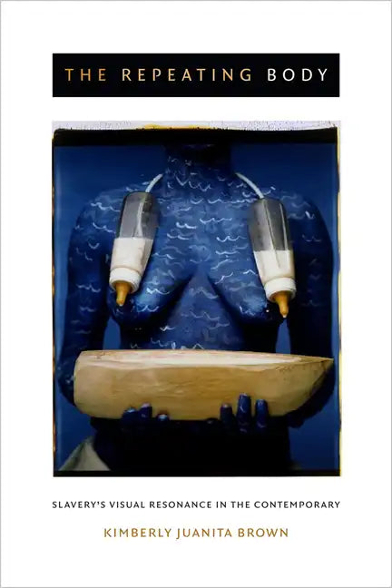 The Repeating Body: Slavery's Visual Resonance in the Contemporary - Paperback