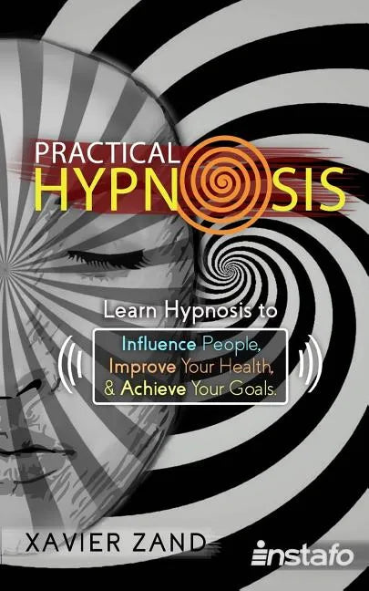 Practical Hypnosis: Learn Hypnosis to Influence People, Improve Your Health, and Achieve Your Goals - Paperback