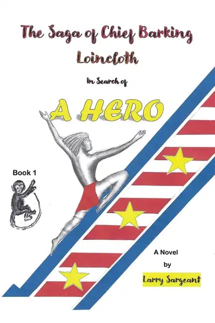 The Saga of Chief Barking Loincloth: Book One - In Search of a Hero - Paperback
