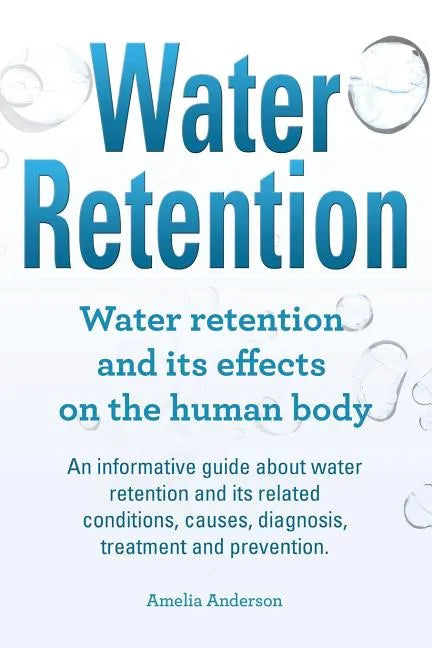 Water Retention. Water retention and its effects on the human body. An informative guide about water retention and its related conditions, causes, dia - Paperback