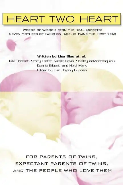 Heart Two Heart: Words of Wisdom from the Real Experts: Seven Mothers of Twins on Raising Twins the First Year - Paperback