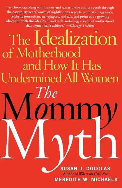 The Mommy Myth: The Idealization of Motherhood and How It Has Undermined All Women - Paperback