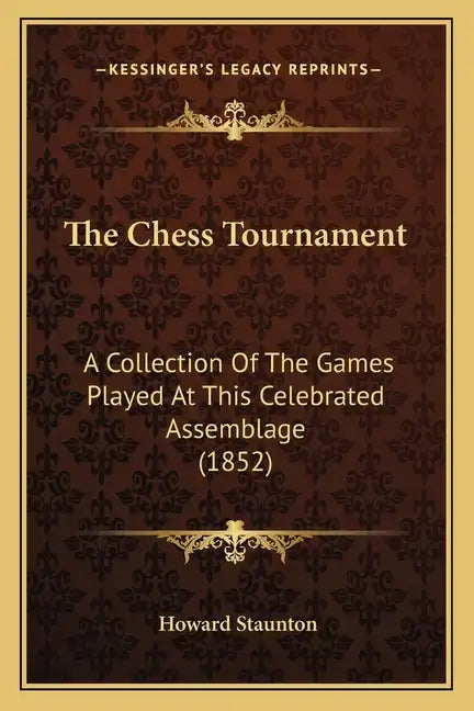 The Chess Tournament: A Collection of the Games Played at This Celebrated Assemblage (1852) - Paperback