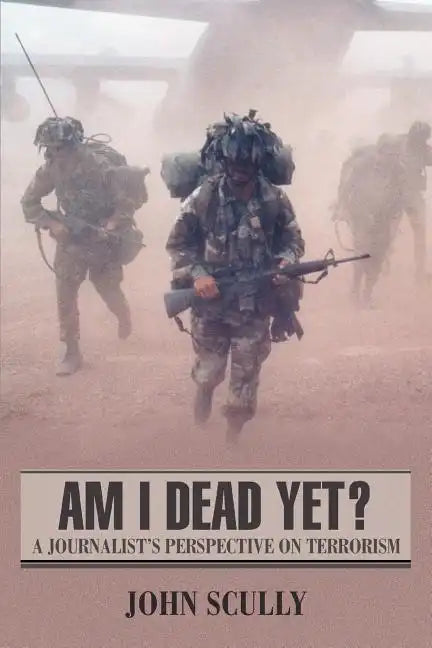 Am I Dead Yet?: A Journalist's Perspective on Terrorism - Paperback