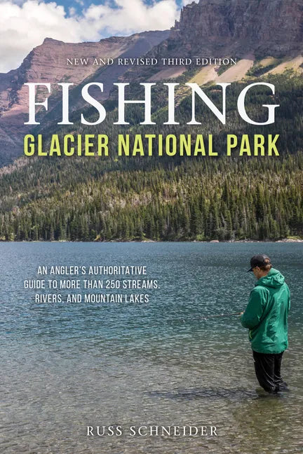 Fishing Glacier National Park: An Angler's Authoritative Guide to More Than 250 Streams, Rivers, and Mountain Lakes - Paperback