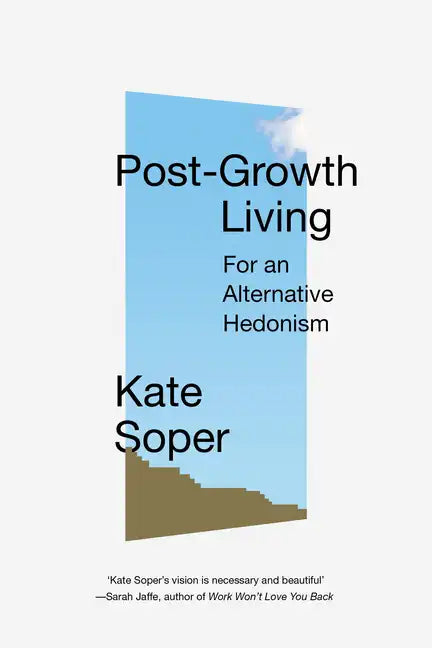 Post-Growth Living: For an Alternative Hedonism - Paperback