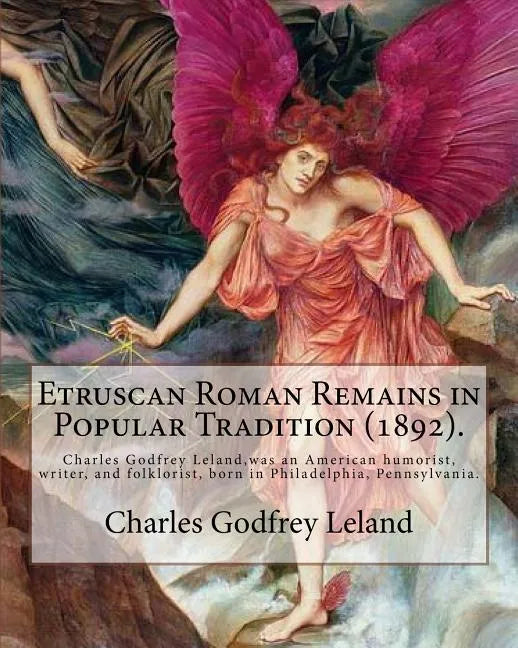 Etruscan Roman Remains in Popular Tradition (1892). By: Charles Godfrey Leland: Charles Godfrey Leland (August 15, 1824 - March 20, 1903) was an Ameri - Paperback