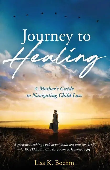 Journey to HEALING: A Mother's Guide to Navigating Child Loss - Paperback