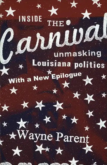 Inside the Carnival: Unmasking Louisiana Politics - Paperback