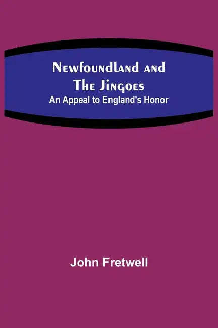 Newfoundland and the Jingoes: An Appeal to England's Honor - Paperback