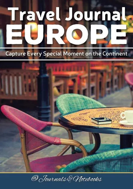 Travel Journal Europe: Capture Every Special Moment on the Continent - Paperback