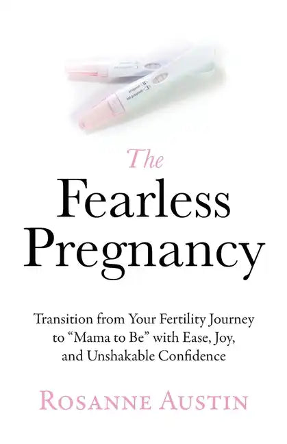 The Fearless Pregnancy: Transition from Your Fertility Journey to Mama to Be with Ease, Joy, and Unshakable Confidence - Paperback