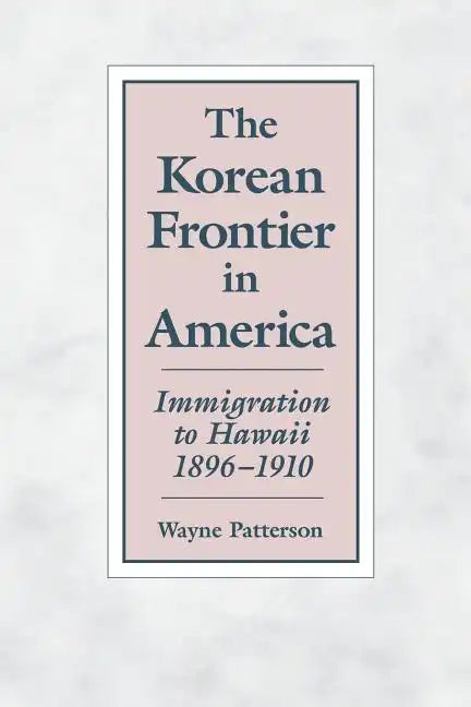The Korean Frontier in America: Immigration to Hawaii 1896-1910 - Paperback