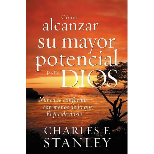 Como Alcanzar su Mayor Potencial Para Dios = How to Reach Your Full Potential for God = How to Reach Your Full Potential for God - Paperback