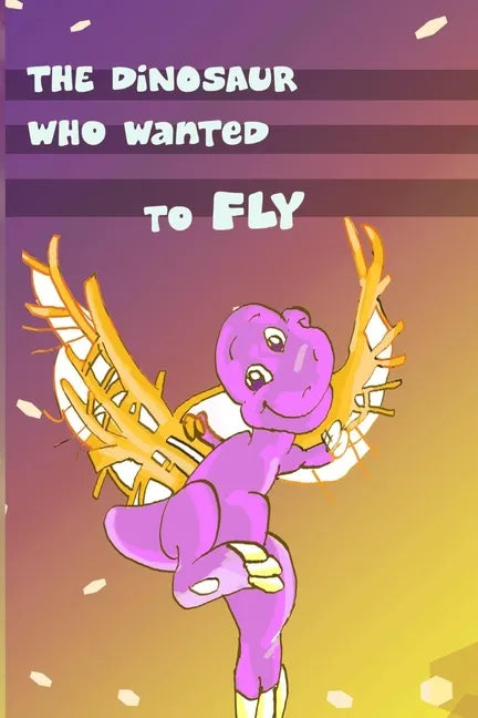 Children's Book: The Dinosaur Who Wanted to Fly: (value tales) (bedtime story) (kid's short story collection) (a bedtime story for pres - Paperback