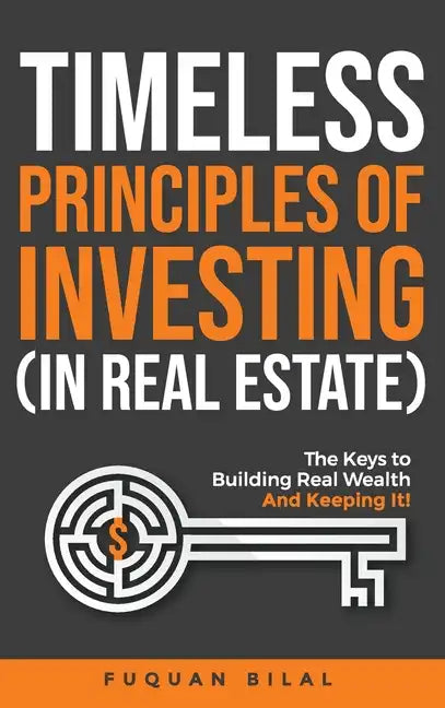 Timeless Principles of Investing (in Real Estate): The Keys to Building Real Wealth and Keeping It! - Hardcover