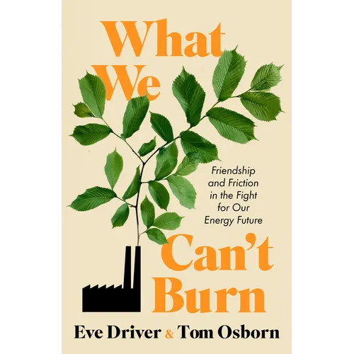 What We Can't Burn: Friendship and Friction in the Fight for Our Energy Future - Hardcover