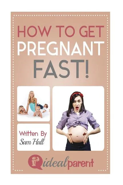 How To Get Pregnant Fast: Illustrated, helpful parenting advice for nurturing your baby or child by Ideal Parent - Paperback