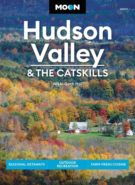 Moon Hudson Valley & the Catskills: Seasonal Getaways, Outdoor Recreation, Farm-Fresh Cuisine - Paperback