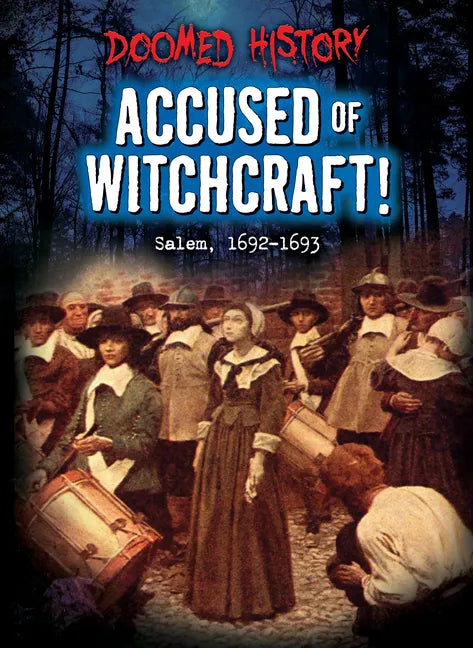 Accused of Witchcraft!: Salem, 1692-1693 - Library Binding