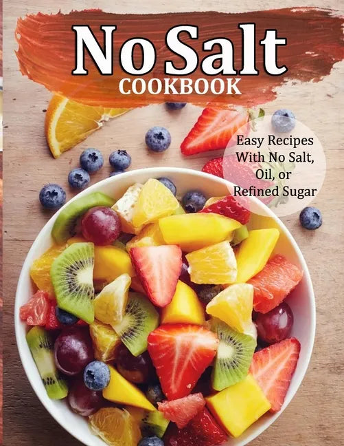 No Salt Cookbook: Easy Recipes With No Salt, Oil, or Refined Sugar - Paperback