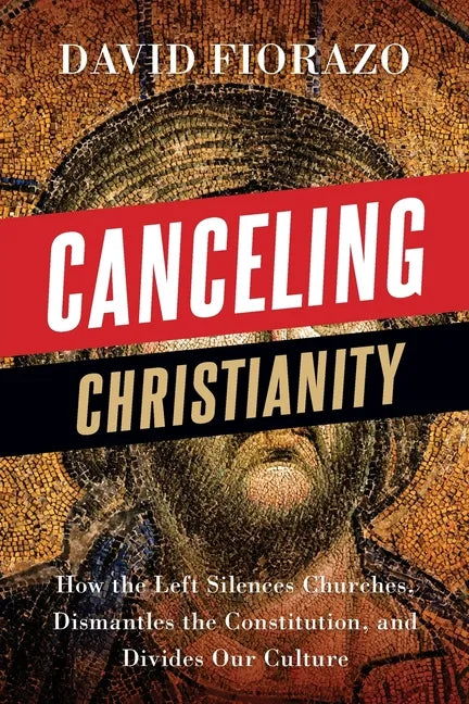 Canceling Christianity: How The Left Silences Churches, Dismantles The Constitution, And Divides Our Culture - Paperback