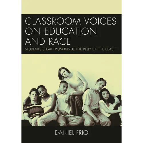 Classroom Voices on Education and Race: Students Speak from Inside the Belly of the Beast - Paperback