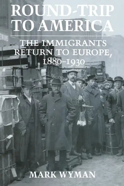 Round-Trip to America: The Immigrants Return to Europe, 1880-1930 - Paperback