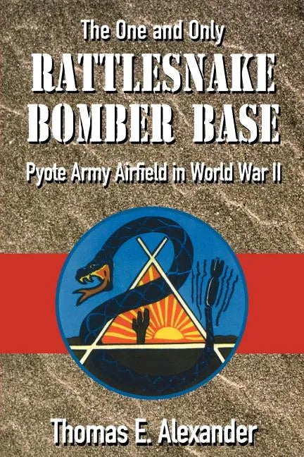 The One and Only Rattlesnake Bomber Base: Pyote Army Airfield in World War II - Paperback