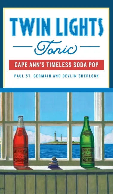 Twin Lights Tonic: Cape Ann's Timeless Soda Pop - Hardcover