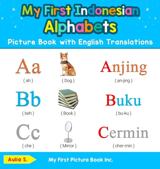 My First Indonesian Alphabets Picture Book with English Translations: Bilingual Early Learning & Easy Teaching Indonesian Books for Kids - Hardcover
