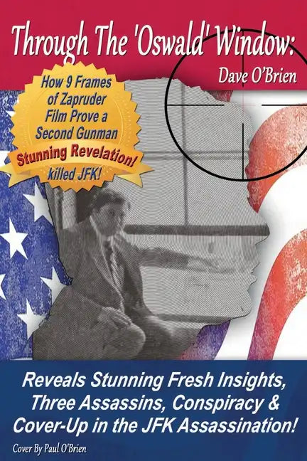Through The 'Oswald' Window: Reveals Stunning Fresh Insights, Three Assassins, Conspiracy & Cover-Up in the JFK Assassination! (FULL COLOR EDITION) - Paperback