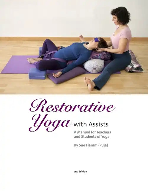 Restorative Yoga: with Assists A Manual for Teachers and Students of Yoga - Paperback