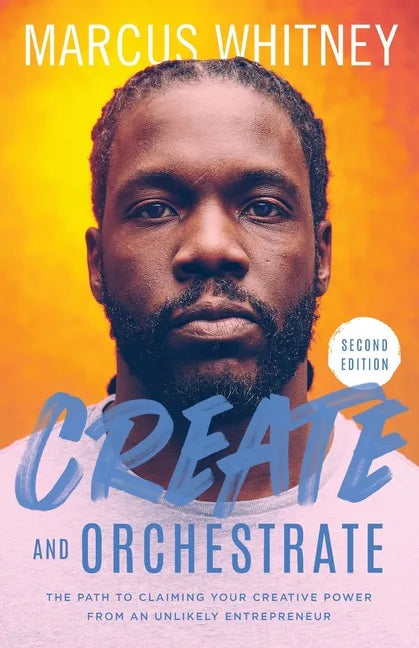 Create and Orchestrate: The Path to Claiming Your Creative Power from an Unlikely Entrepreneur - Paperback