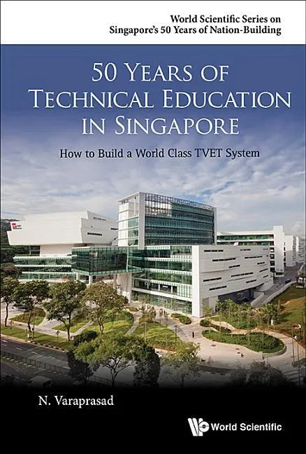 50 Years of Technical Education in Singapore: How to Build a World Class Tvet System - Paperback
