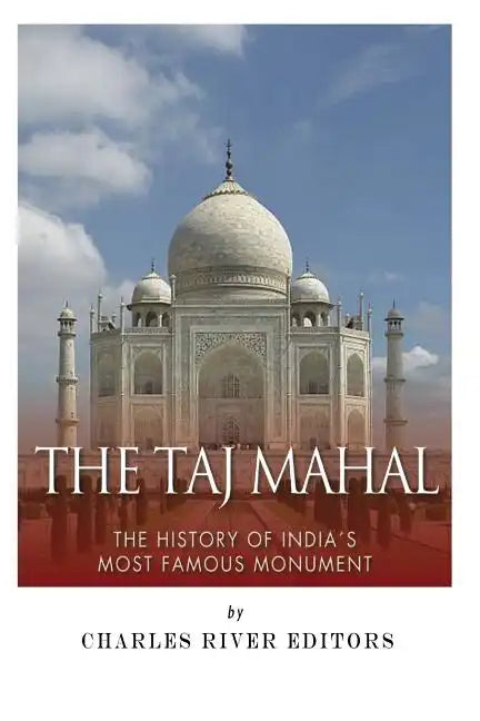 The Taj Mahal: The History of India's Most Famous Monument - Paperback