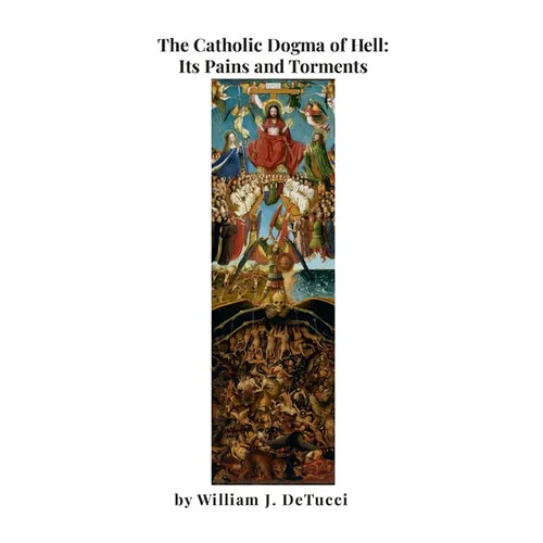 The Catholic Dogma of Hell: Its Pains and Torments - Paperback