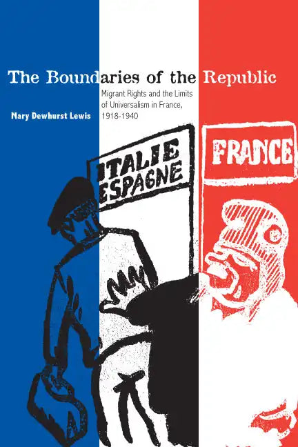 The Boundaries of the Republic: Migrant Rights and the Limits of Universalism in France, 1918-1940 - Paperback