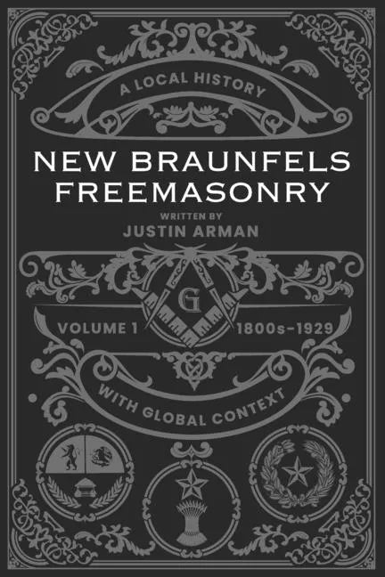 New Braunfels Freemasonry: Volume 1 1800s-1929: A Local History with Global Context - Paperback