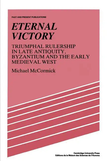 Eternal Victory: Triumphal Rulership in Late Antiquity, Byzantium and the Early Medieval West - Paperback
