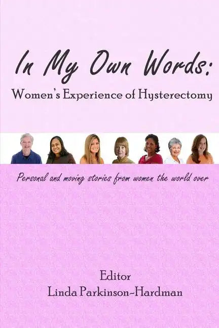 In My Own Words: Women's Experience of Hysterectomy: Personal and Moving Stories from Women the World Over - Paperback