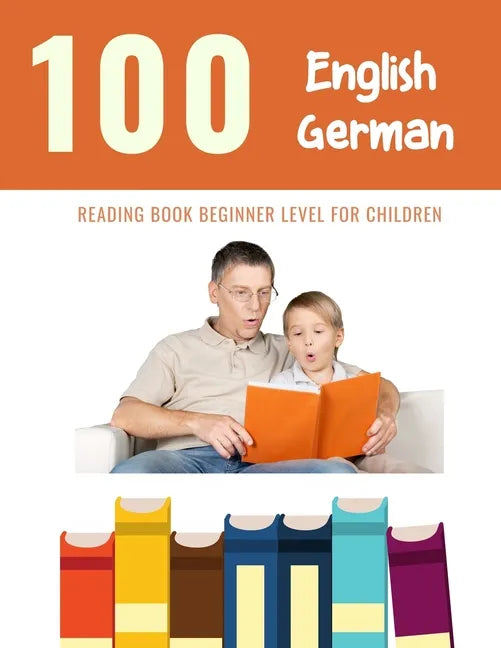 100 English - German Reading Book Beginner Level for Children: Practice Reading Skills for child toddlers preschool kindergarten and kids - Paperback